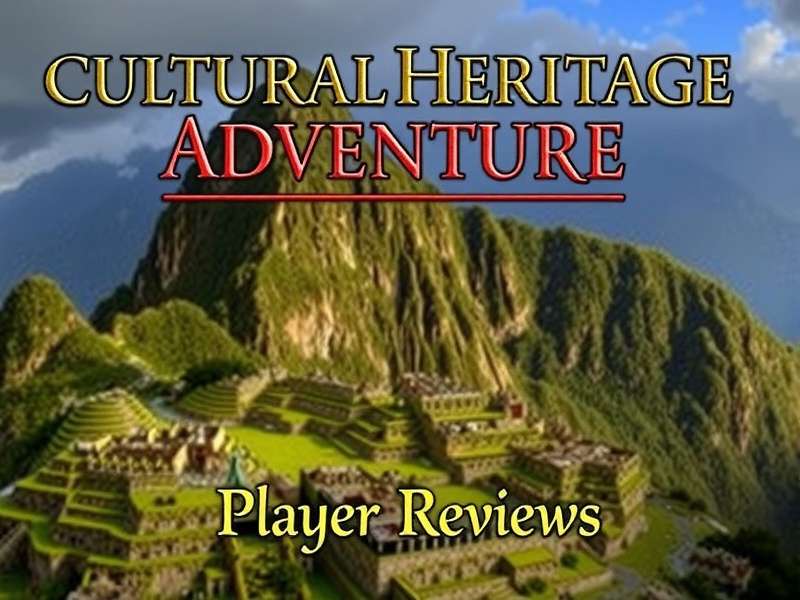 Cultural Heritage Adventure Player Reviews